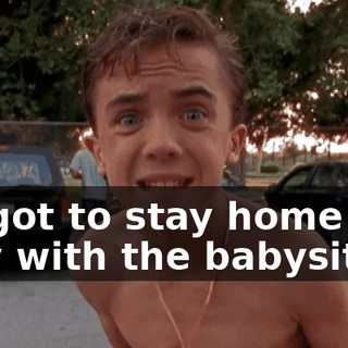 He got to stay home and play with the babysitter.