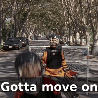 ♪ Gotta move on ♪