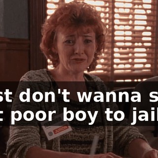 I just don't wanna send that poor boy to jail.