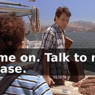 Come on. Talk to me, please.