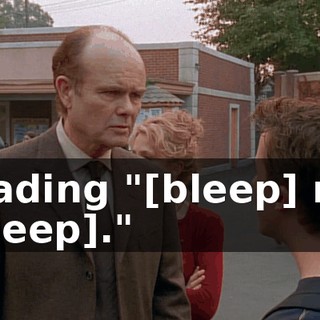 reading "[bleep] my [bleep]."