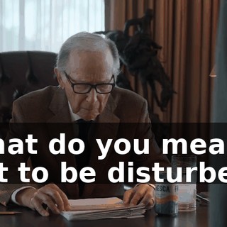What do you mean not to be disturbed?