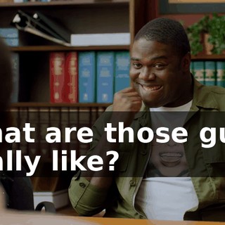What are those guys really like?