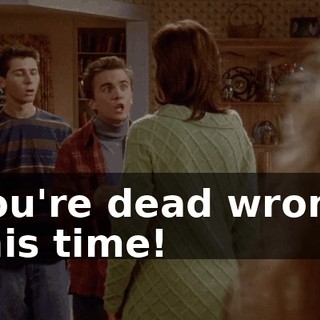 You're dead wrong this time!