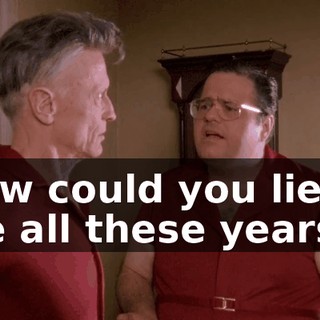 How could you lie to me all these years?