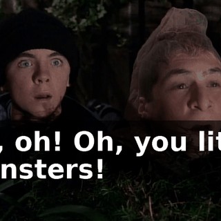Oh, oh! Oh, you little monsters!