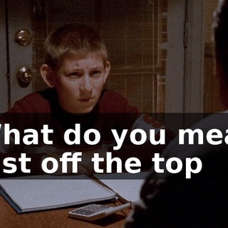 - What do you mean? - Just off the top