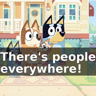 There's people everywhere!