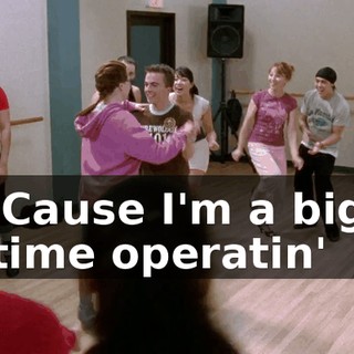 ♪ 'Cause I'm a big time operatin' ♪