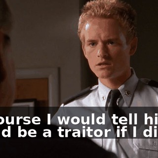 Of course I would tell him. I would be a traitor if I didn't.