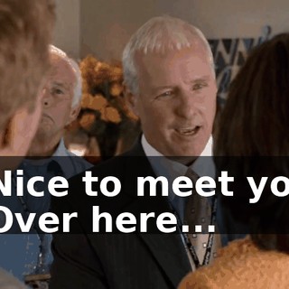 - Nice to meet you. - Over here...