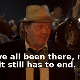 We've all been there, man, but it still has to end.