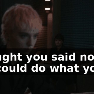 I thought you said no one else could do what you do.