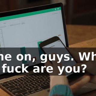 Come on, guys. Where the fuck are you?