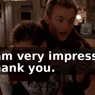 - I am very impressed. - Thank you.