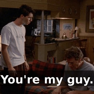 You're my guy.