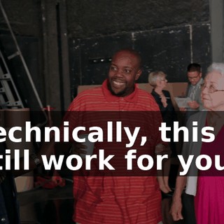 Technically, this is still work for you.