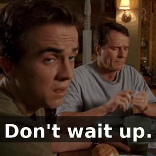Don't wait up.