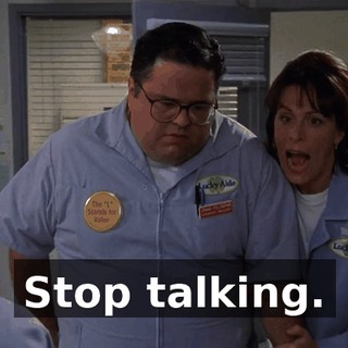 Stop talking.