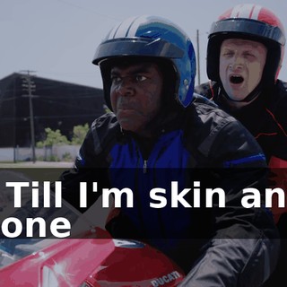 * Till I'm skin and bone