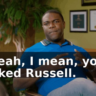 Yeah, I mean, you liked Russell.