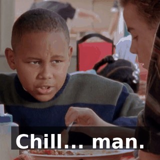 Chill... man.