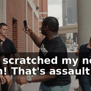 You scratched my neck, man! That's assault!