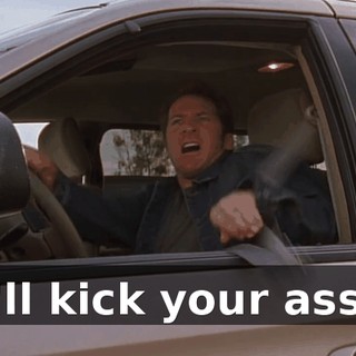I'll kick your ass!