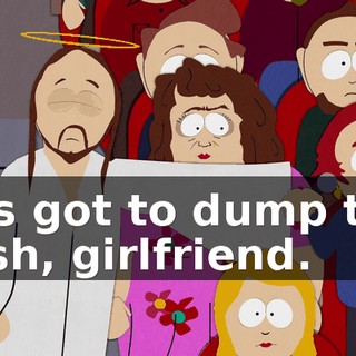He's got to dump that trash, girlfriend.