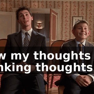 Now my thoughts are thinking thoughts.