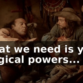 What we need is your magical powers...