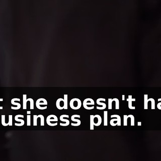 but she doesn't have a business plan.