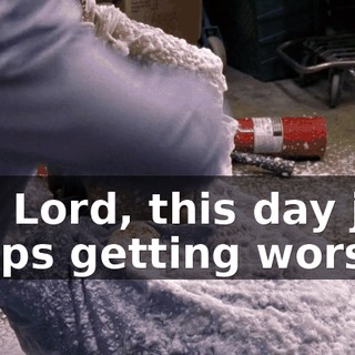 Oh, Lord, this day just keeps getting worse.