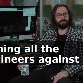 turning all the engineers against me.