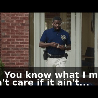 Shit! You know what I mean? I don't care if it ain't...