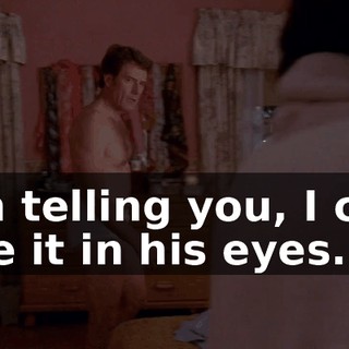 I'm telling you, I can see it in his eyes.