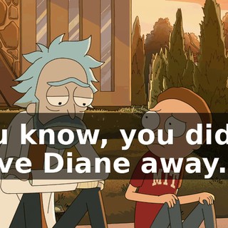 You know, you didn't drive Diane away.