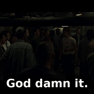 God damn it.