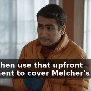 and then use that upfront payment to cover Melcher's fees.