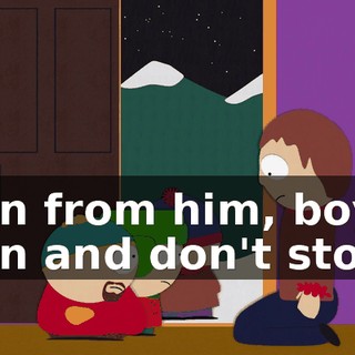 Run from him, boys. Run and don't stop.