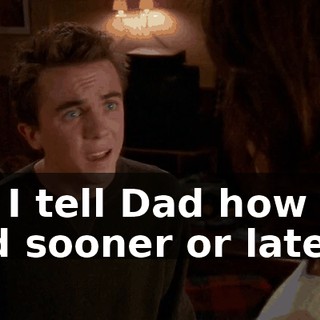 Did I tell Dad how you said sooner or later