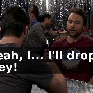 - Yeah, I... I'll drop it. - Hey!