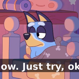 I know. Just try, okay?