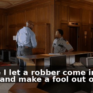 Since I let a robber come in here and make a fool out of me.