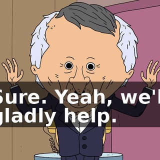 Sure. Yeah, we'll gladly help.