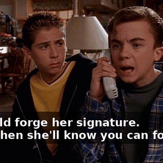 - I could forge her signature. - But then she'll know you can forge it.