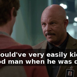 You could've very easily kicked a good man when he was down.
