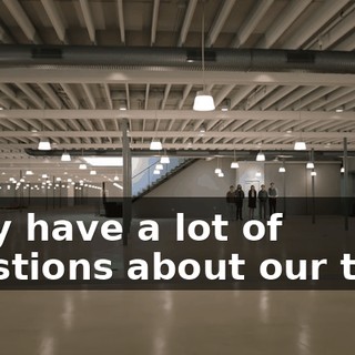They have a lot of questions about our tech.