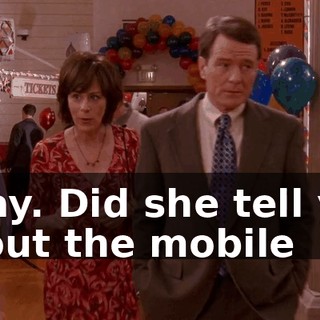Okay. Did she tell you about the mobile
