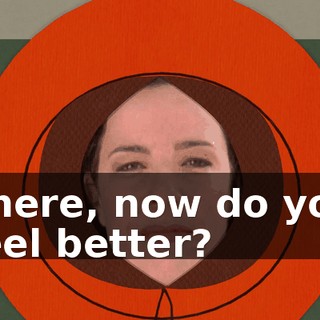There, now do you feel better?